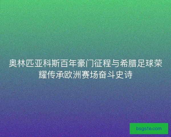 奥林匹亚科斯百年豪门征程与希腊足球荣耀传承欧洲赛场奋斗史诗